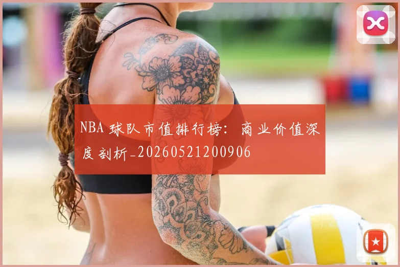 NBA 球队市值排行榜：商业价值深度剖析_20260521200906