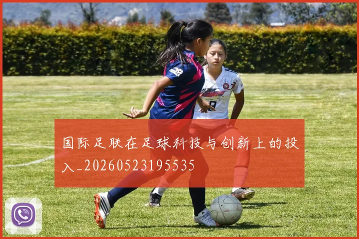 国际足联在足球科技与创新上的投入_20260523195535