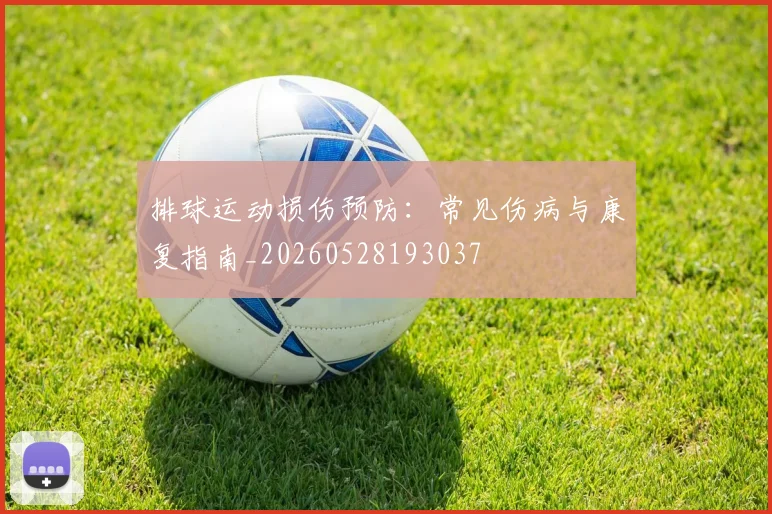 排球运动损伤预防：常见伤病与康复指南_20260528193037