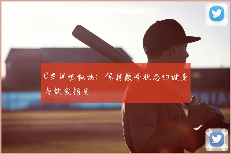 C罗训练秘诀：保持巅峰状态的健身与饮食指南