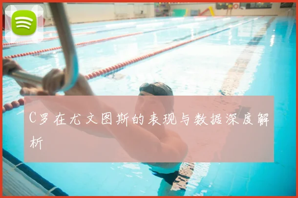 C罗在尤文图斯的表现与数据深度解析