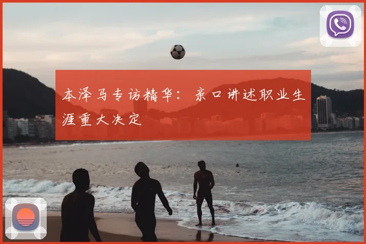 本泽马专访精华:亲口讲述职业生涯重大决定
