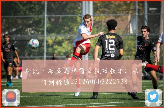 科比·布莱恩特得分技巧教学：从入门到精通_20260603222728