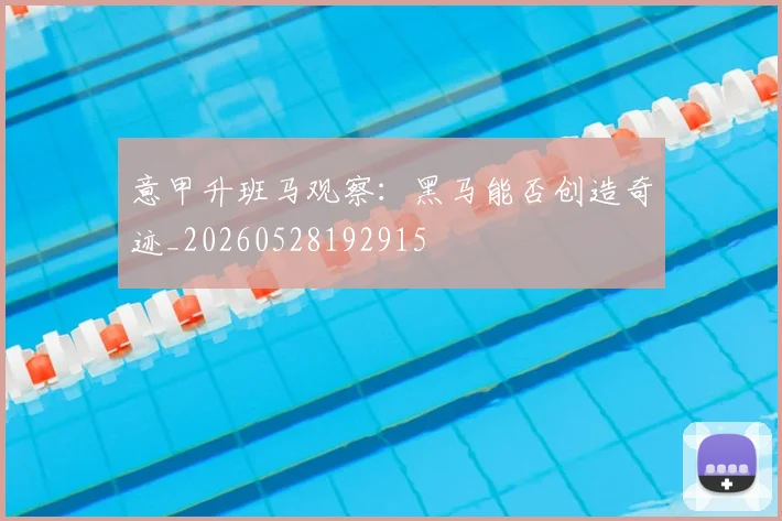 意甲升班马观察：黑马能否创造奇迹_20260528192915